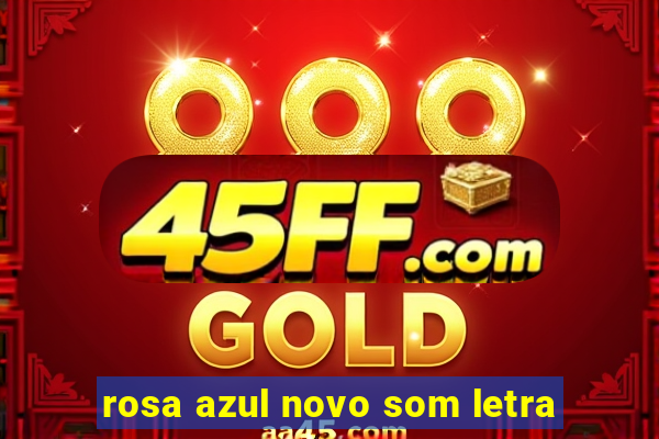 rosa azul novo som letra